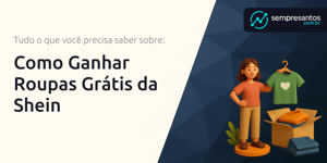 Como Ganhar Roupas Grátis na Shein: Tudo o Que Você Precisa Saber Sobre
