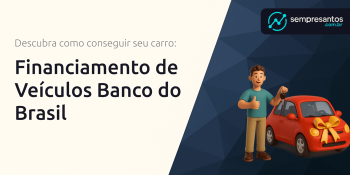 Financiamento de Veículos Banco do Brasil: Descubra Como Conseguir Seu Carro